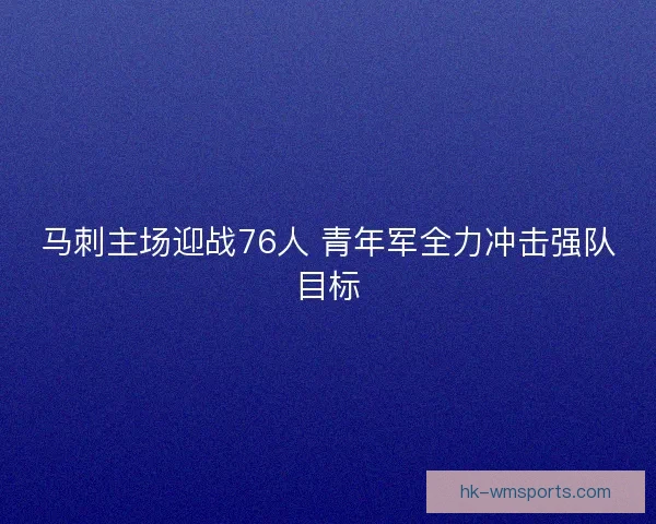 马刺主场迎战76人 青年军全力冲击强队目标